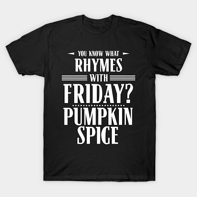 You Know What Rhymes with Friday? Pumpkin Spice T-Shirt by wheedesign